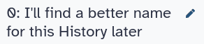 History name showing "0: I'll find a better name for this History later" in Atkinson Hyperlegible